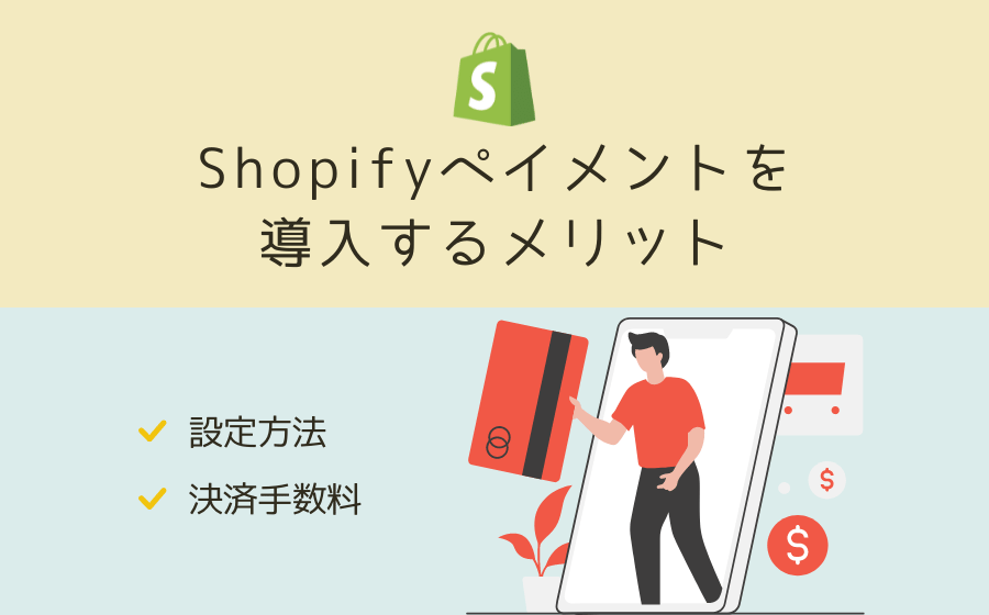 Shopifyペイメントを導入するメリット・設定方法・決済手数料を総まとめ！