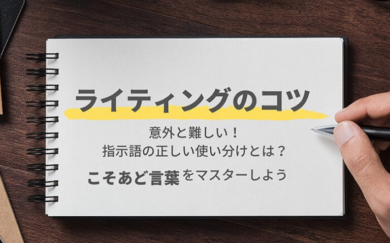 【こそあど言葉をマスターしよう】意外に難しい指示語の正しい使い分けとライティング時のコツ