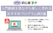 PHP初心者が入門動画を見ながら楽しく作れるおすすめプログラム例3選