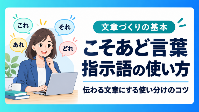 【こそあど言葉をマスターしよう】意外に難しい指示語の正しい使い分けとライティング時のコツ