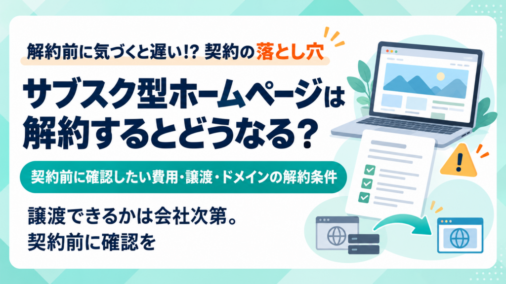 サブスク型ホームページは解約するとどうなる？契約前に確認したい費用・譲渡・ドメインの解約条件